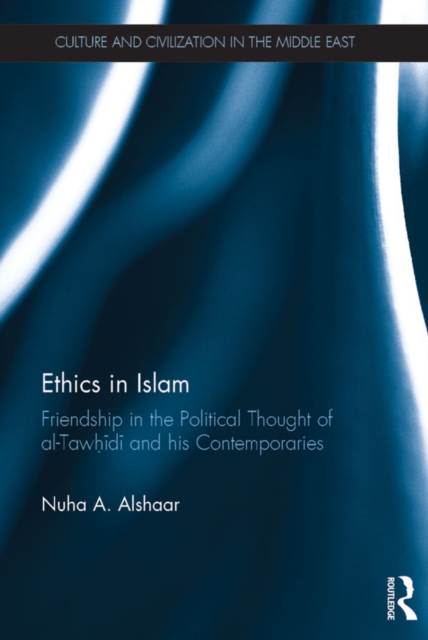 Ethics in Islam : Friendship in the Political Thought of Al-Tawhidi and his Contemporaries, PDF eBook