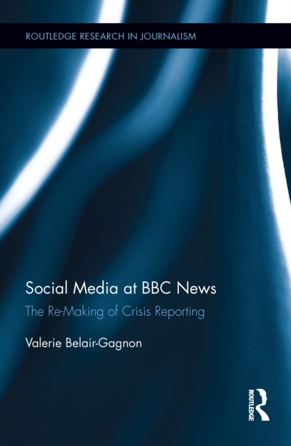 Social Media at BBC News : The Re-Making of Crisis Reporting, PDF eBook