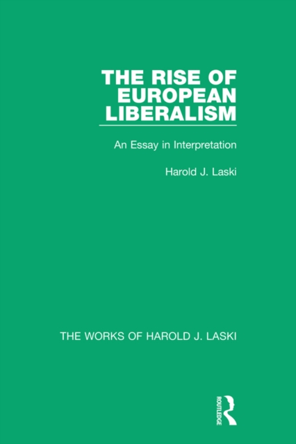 The Rise of European Liberalism (Works of Harold J. Laski) : An Essay in Interpretation, EPUB eBook
