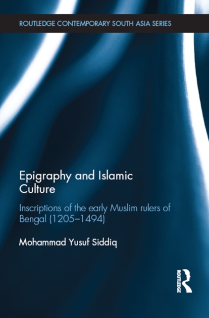 Epigraphy and Islamic Culture : Inscriptions of the Early Muslim Rulers of Bengal (1205-1494), EPUB eBook