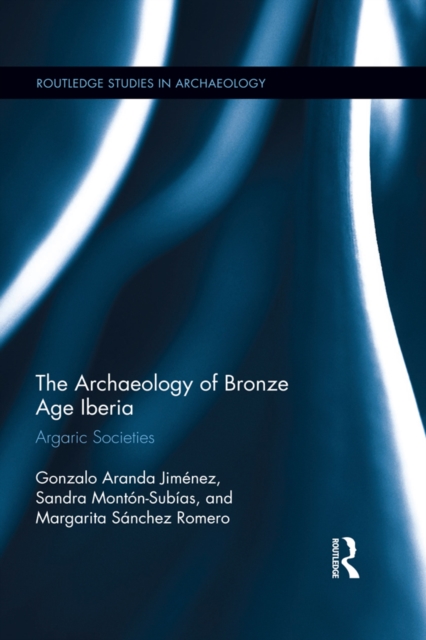 The Archaeology of Bronze Age Iberia : Argaric Societies, EPUB eBook