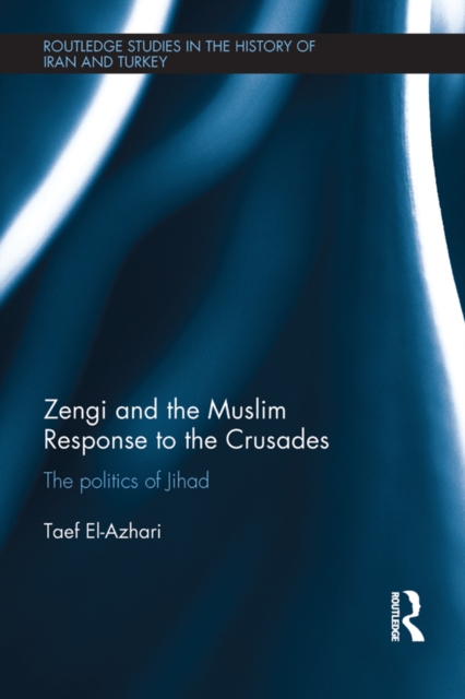 Zengi and the Muslim Response to the Crusades : The politics of Jihad, PDF eBook