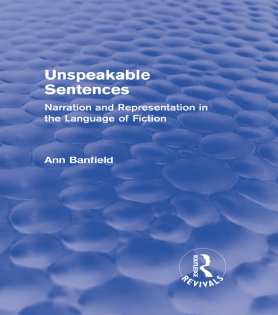 Unspeakable Sentences (Routledge Revivals) : Narration and Representation in the Language of Fiction, PDF eBook