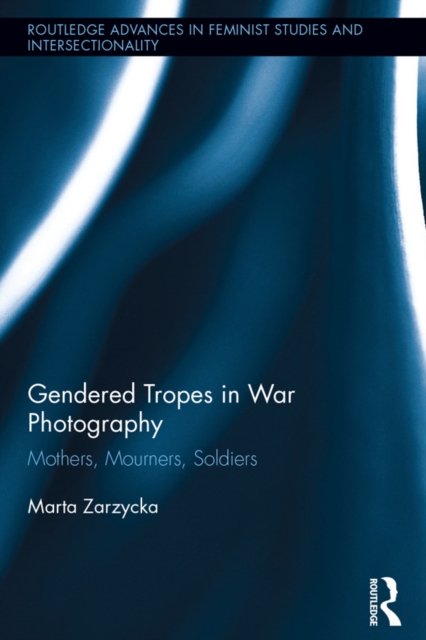 Gendered Tropes in War Photography : Mothers, Mourners, Soldiers, EPUB eBook