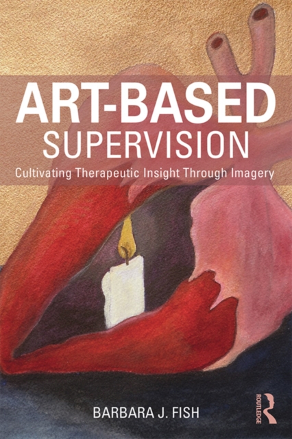 Art-Based Supervision : Cultivating Therapeutic Insight Through Imagery, PDF eBook