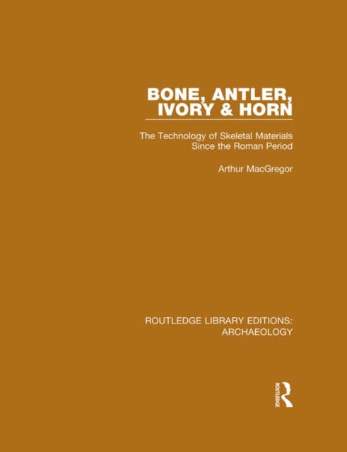 Bone, Antler, Ivory and Horn : The Technology of Skeletal Materials Since the Roman Period, EPUB eBook