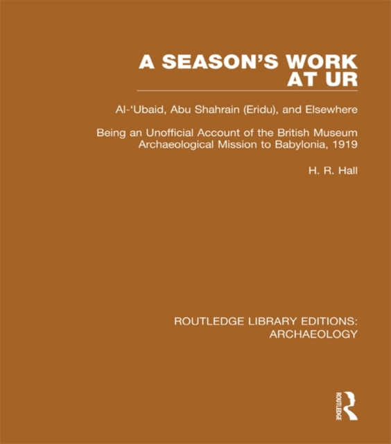 A Season's Work at Ur, Al-'Ubaid, Abu Shahrain-Eridu-and Elsewhere : Being an Unofficial Account of the British Museum Archaeological Mission to Babylonia, 1919, EPUB eBook