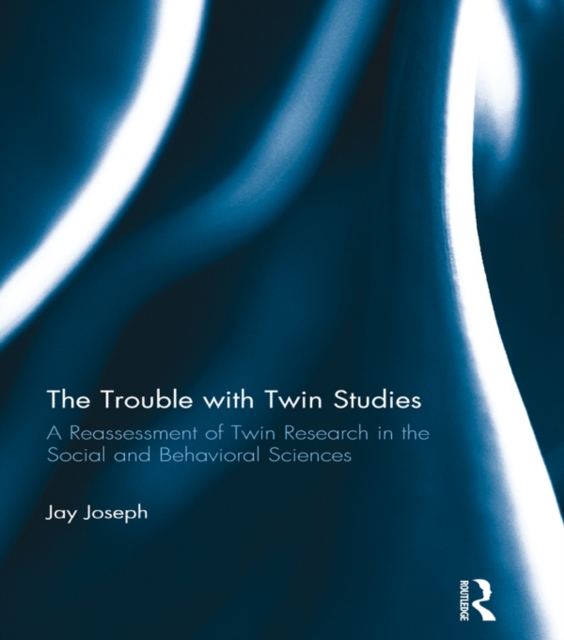 The Trouble with Twin Studies : A Reassessment of Twin Research in the Social and Behavioral Sciences, EPUB eBook