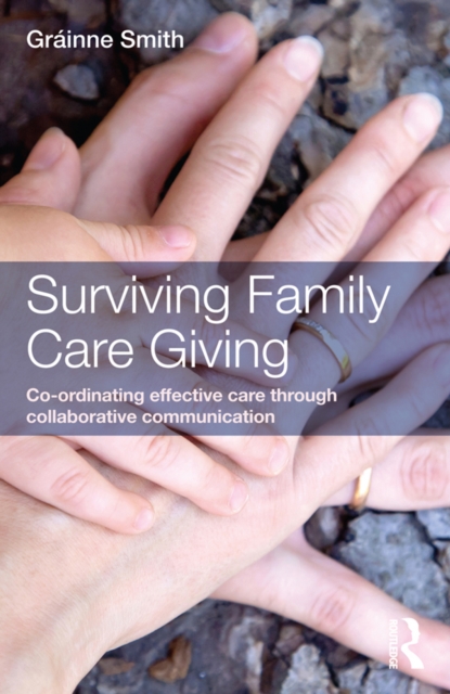 Surviving Family Care Giving : Co-ordinating effective care through collaborative communication, EPUB eBook