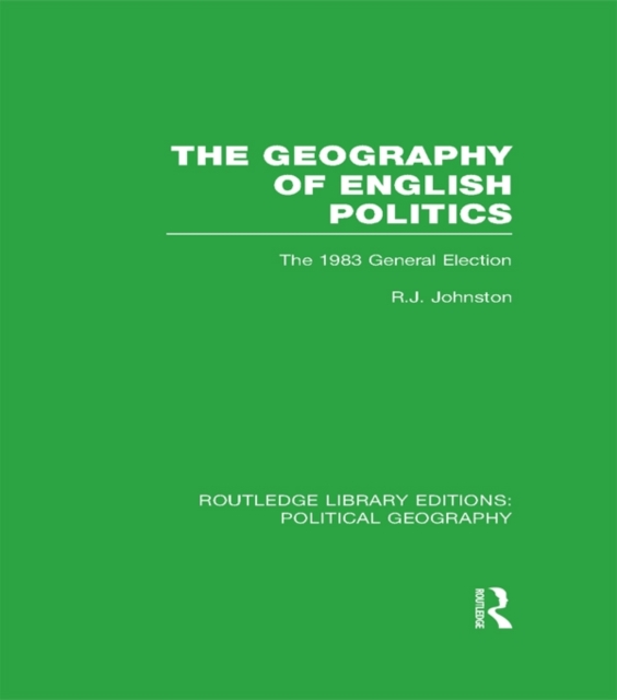 The Geography of English Politics (Routledge Library Editions: Political Geography) : The 1983 General Election, EPUB eBook
