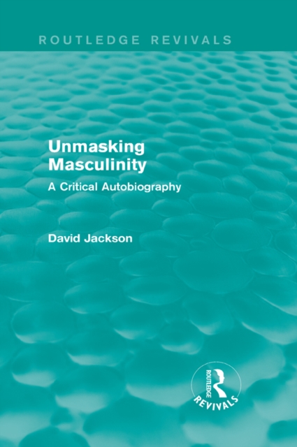 Unmasking Masculinity (Routledge Revivals) : A Critical Autobiography, PDF eBook