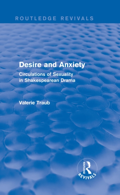 Desire and Anxiety (Routledge Revivals) : Circulations of Sexuality in Shakespearean Drama, EPUB eBook