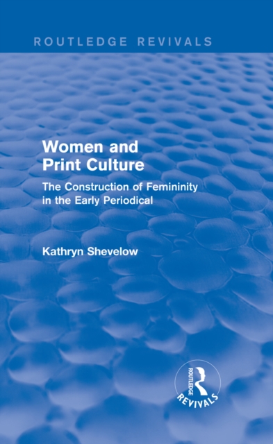 Women and Print Culture (Routledge Revivals) : The Construction of Femininity in the Early Periodical, EPUB eBook
