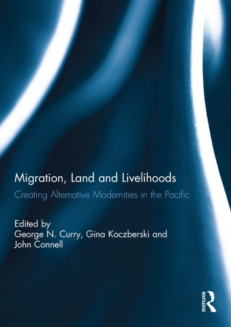 Migration, Land and Livelihooods : Creating Alternative Modernities in the Pacific, PDF eBook