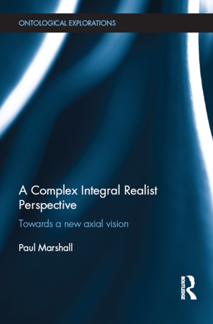 A Complex Integral Realist Perspective : Towards A New Axial Vision, EPUB eBook