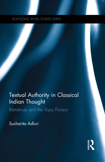 Textual Authority in Classical Indian Thought : Ramanuja and the Vishnu Purana, PDF eBook