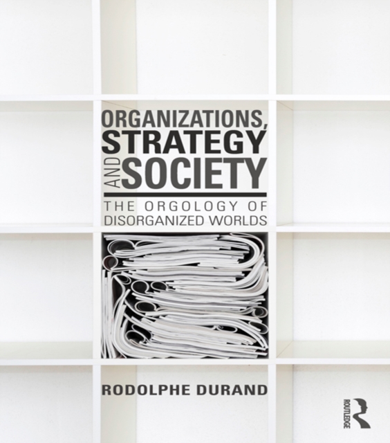 Organizations, Strategy and Society : The Orgology of Disorganized Worlds, EPUB eBook