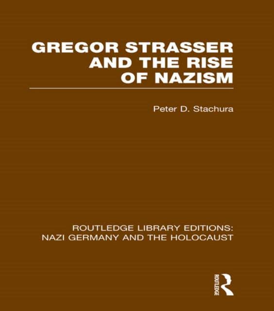 Gregor Strasser and the Rise of Nazism (RLE Nazi Germany & Holocaust), PDF eBook