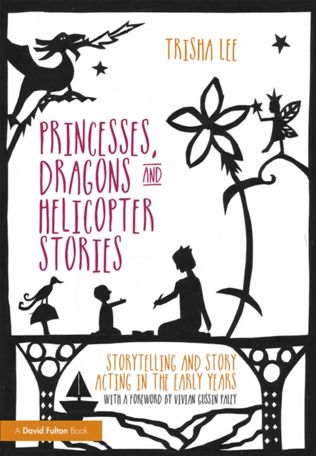 Princesses, Dragons and Helicopter Stories : Storytelling and story acting in the early years, PDF eBook