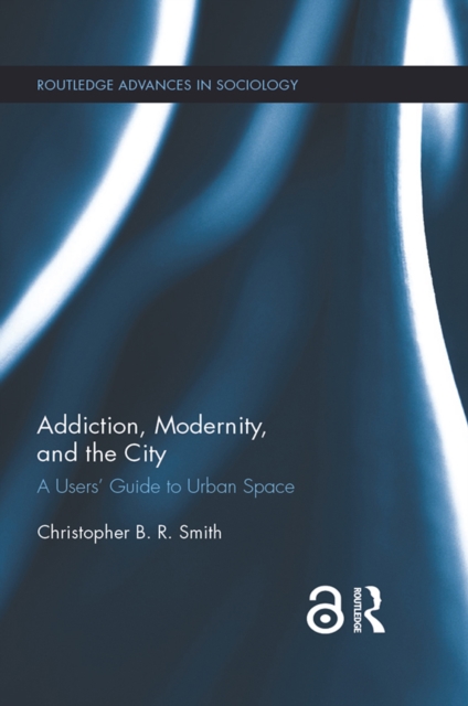 Addiction, Modernity, and the City : A Users’ Guide to Urban Space, PDF eBook