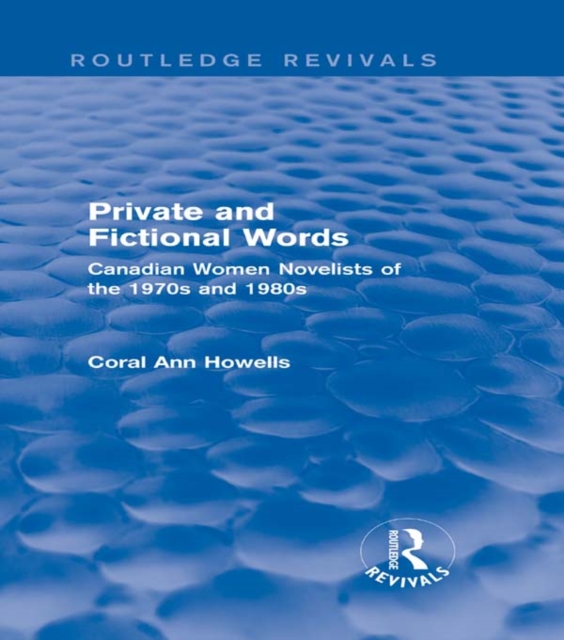Private and Fictional Words (Routledge Revivals) : Canadian Women Novelists of the 1970s and 1980s, PDF eBook