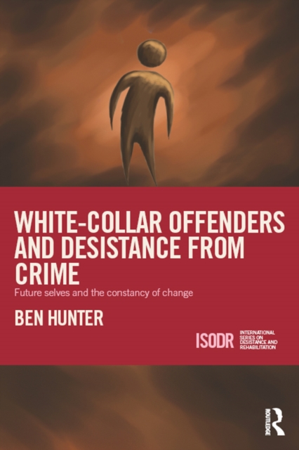 White-Collar Offenders and Desistance from Crime : Future selves and the constancy of change, EPUB eBook