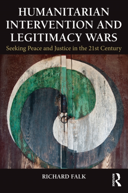 Humanitarian Intervention and Legitimacy Wars : Seeking Peace and Justice in the 21st Century, EPUB eBook