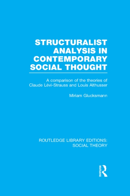 Structuralist Analysis in Contemporary Social Thought (RLE Social Theory) : A Comparison of the Theories of Claude Levi-Strauss and Louis Althusser, PDF eBook