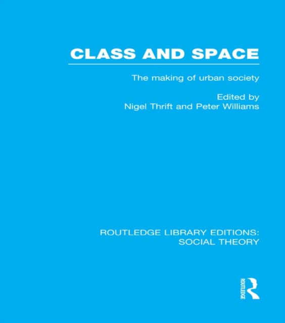 Class and Space (RLE Social Theory) : The Making of Urban Society, PDF eBook