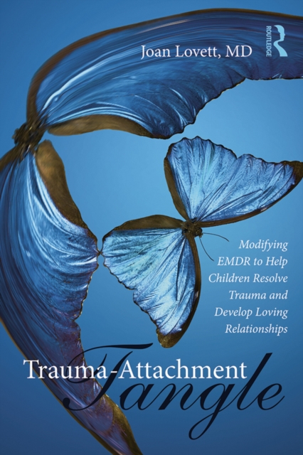 Trauma-Attachment Tangle : Modifying EMDR to Help Children Resolve Trauma and Develop Loving Relationships, EPUB eBook