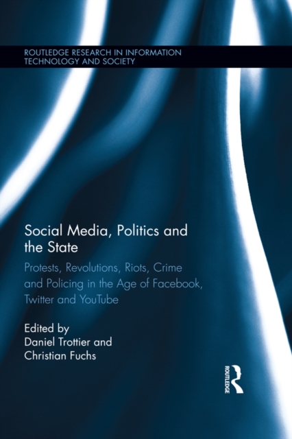 Social Media, Politics and the State : Protests, Revolutions, Riots, Crime and Policing in the Age of Facebook, Twitter and YouTube, PDF eBook