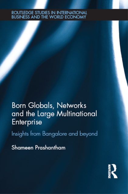 Born Globals, Networks, and the Large Multinational Enterprise : Insights from Bangalore and Beyond, PDF eBook