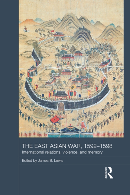 The East Asian War, 1592-1598 : International Relations, Violence and Memory, PDF eBook