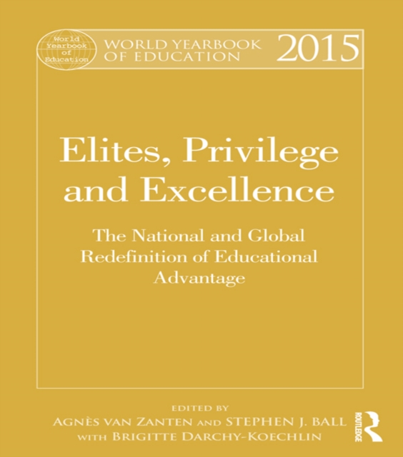 World Yearbook of Education 2015 : Elites, Privilege and Excellence: The National and Global Redefinition of Educational Advantage, PDF eBook