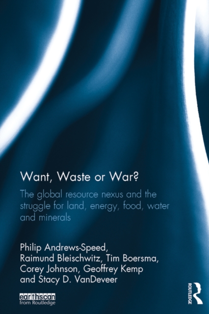 Want, Waste or War? : The Global Resource Nexus and the Struggle for Land, Energy, Food, Water and Minerals, EPUB eBook