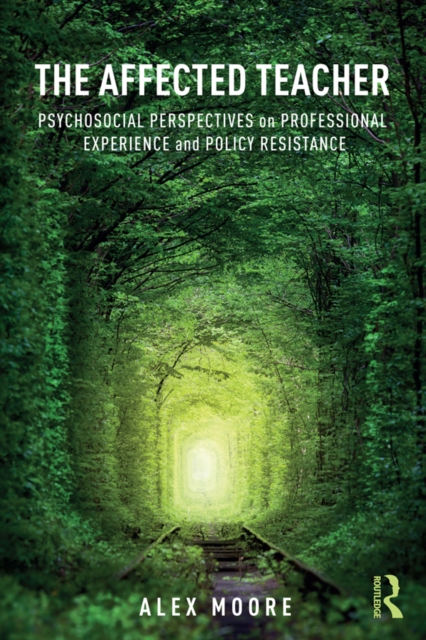 The Affected Teacher : Psychosocial Perspectives on Professional Experience and Policy Resistance, EPUB eBook