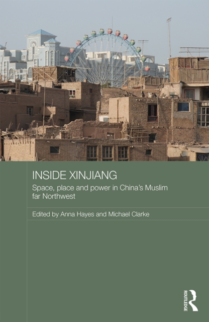 Inside Xinjiang : Space, Place and Power in China's Muslim Far Northwest, EPUB eBook