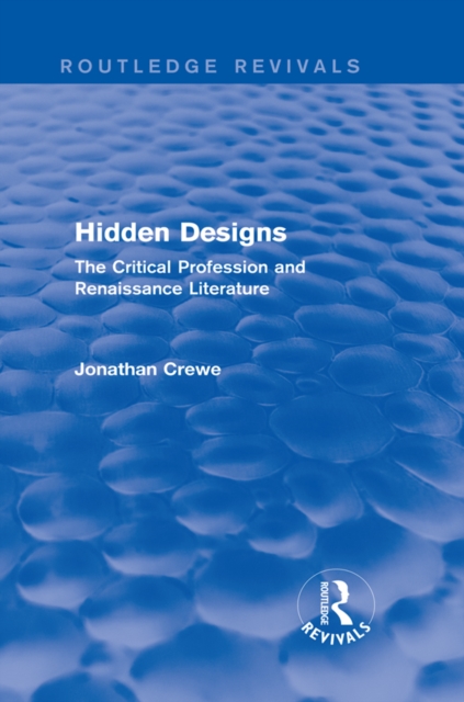 Hidden Designs (Routledge Revivals) : The Critical Profession and Renaissance Literature, EPUB eBook