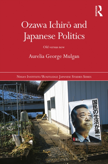 Ozawa Ichiro and Japanese Politics : Old Versus New, EPUB eBook
