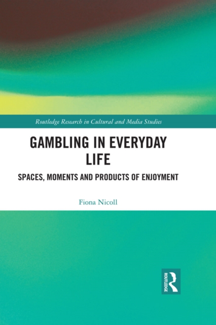 Gambling in Everyday Life : Spaces, Moments and Products of Enjoyment, EPUB eBook