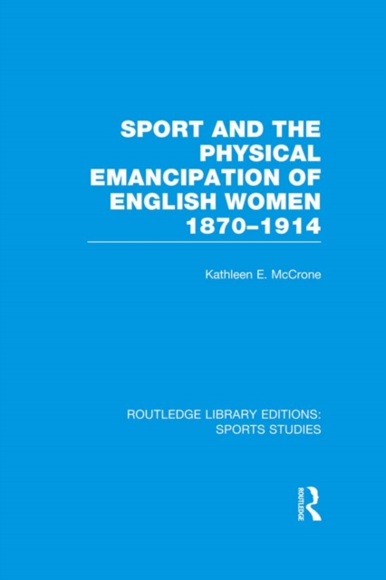 Sport and the Physical Emancipation of English Women (RLE Sports Studies) : 1870-1914, PDF eBook
