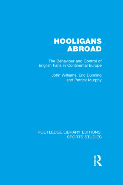 Hooligans Abroad (RLE Sports Studies) : The Behaviour and Control of English Fans in Continental Europe, EPUB eBook
