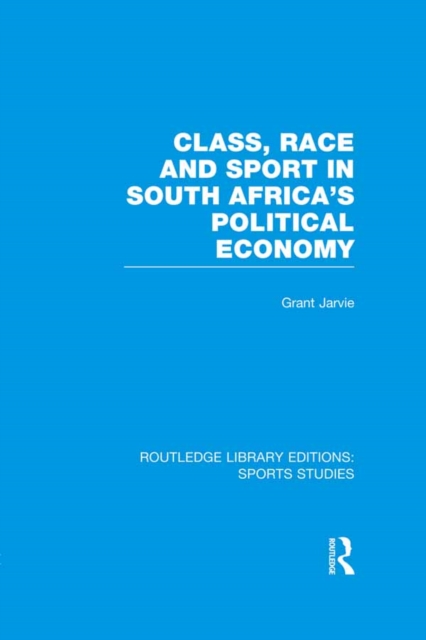 Class, Race and Sport in South Africa’s Political Economy (RLE Sports Studies), EPUB eBook