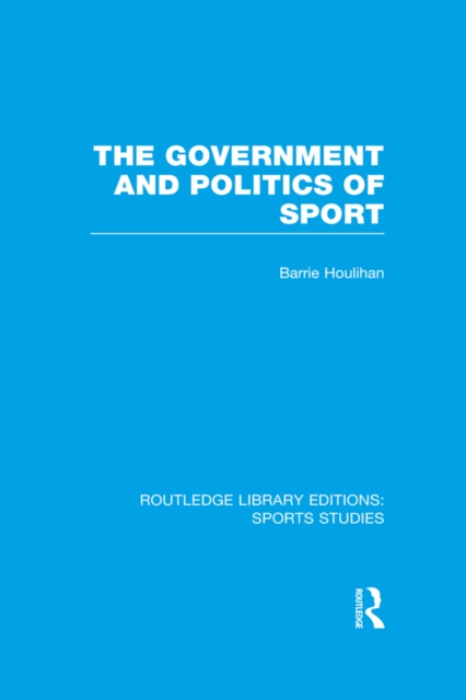 The Government and Politics of Sport (RLE Sports Studies), EPUB eBook