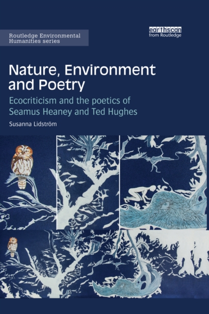 Nature, Environment and Poetry : Ecocriticism and the poetics of Seamus Heaney and Ted Hughes, EPUB eBook