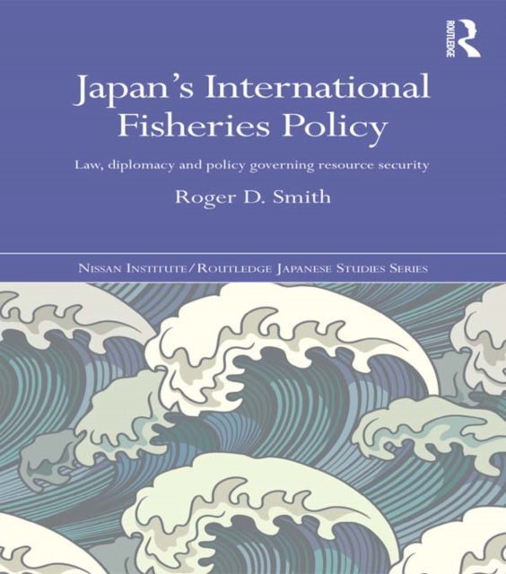 Japan's International Fisheries Policy : Law, Diplomacy and Politics Governing Resource Security, EPUB eBook