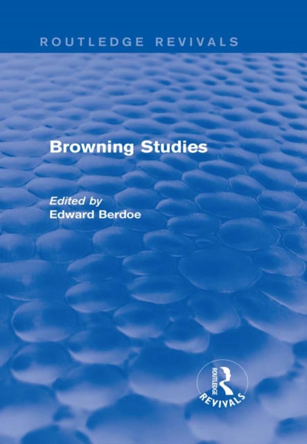 Browning Studies (Routledge Revivals) : Being Select Papers by Members of the Browning Society, PDF eBook