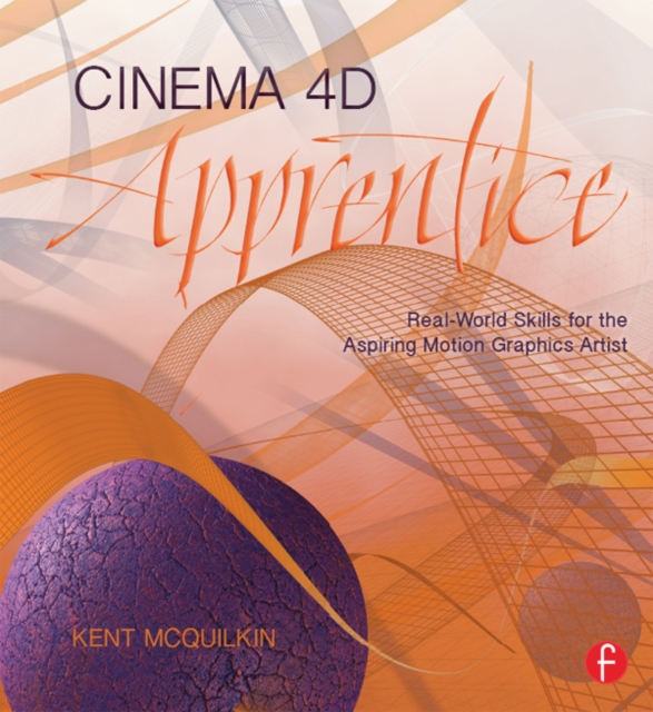 Cinema 4D Apprentice : Real-World Skills for the Aspiring Motion Graphics Artist, PDF eBook
