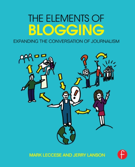 The Elements of Blogging : Expanding the Conversation of Journalism, PDF eBook