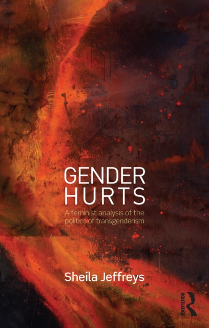 Gender Hurts : A Feminist Analysis of the Politics of Transgenderism, PDF eBook